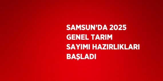 SAMSUN’DA 2025 GENEL TARIM SAYIMI HAZIRLIKLARI BAŞLADI