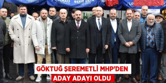 GÖKTUĞ ŞEREMETLİ MHP’DEN ADAY ADAYI OLDU