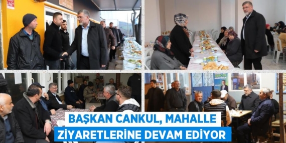BAŞKAN CANKUL, MAHALLE ZİYARETLERİNE DEVAM EDİYOR