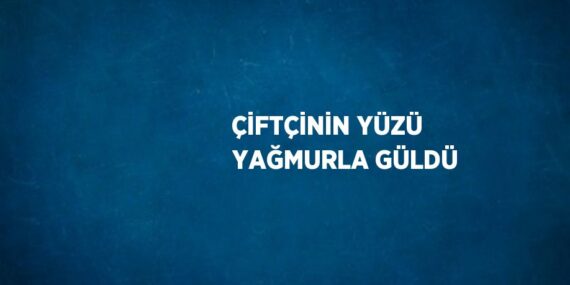 ÇİFTÇİNİN YÜZÜ YAĞMURLA GÜLDÜ