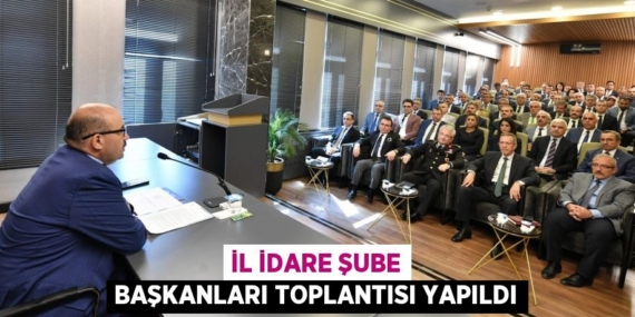 İL İDARE ŞUBE BAŞKANLARI TOPLANTISI YAPILDI