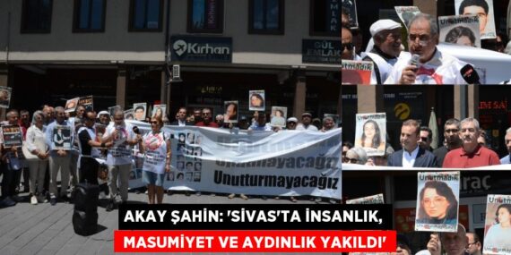 Akay Şahin: “Sivas’ta insanlık,  masumiyet ve aydınlık yakıldı”