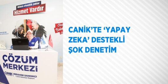 CANİK’TE ‘YAPAY ZEKA’ DESTEKLİ ŞOK DENETİM
