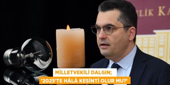 MİLLETVEKİLİ DALGIN;   “2025’TE HÂLÂ KESİNTİ OLUR MU?”