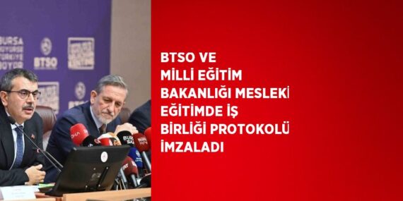BTSO VE MİLLİ EĞİTİM BAKANLIĞI MESLEKİ EĞİTİMDE İŞ BİRLİĞİ PROTOKOLÜ İMZALADI