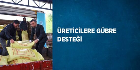 ÜRETİCİLERE GÜBRE DESTEĞİ