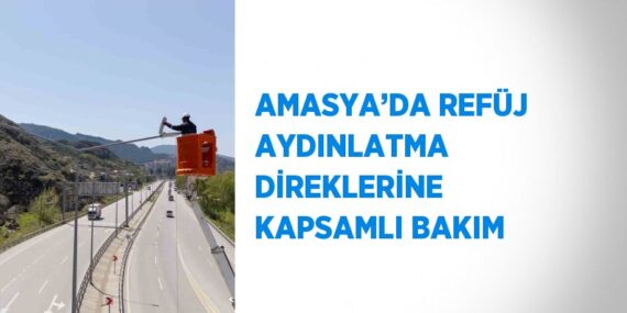 AMASYA’DA REFÜJ AYDINLATMA DİREKLERİNE KAPSAMLI BAKIM
