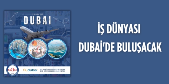 İŞ DÜNYASI DUBAİ’DE BULUŞACAK