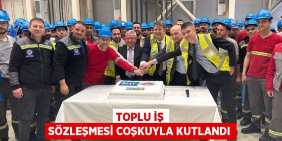 TOPLU İŞ SÖZLEŞMESİ COŞKUYLA KUTLANDI