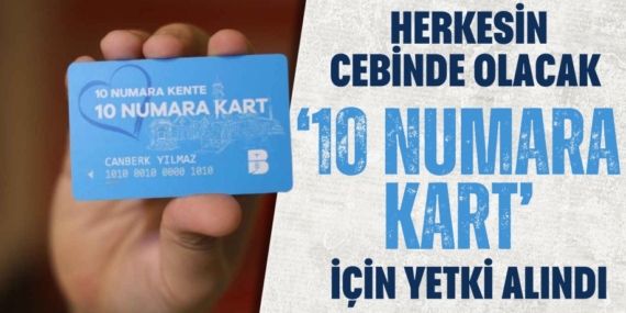 HERKESİN CEBİNDE OLACAK  ‘10 NUMARA KART’ İÇİN YETKİ ALINDI