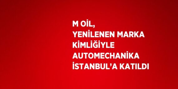 M OİL, YENİLENEN MARKA KİMLİĞİYLE AUTOMECHANİKA İSTANBUL’A KATILDI