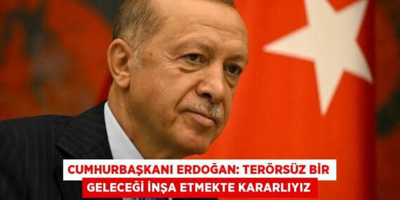 CUMHURBAŞKANI ERDOĞAN: TERÖRSÜZ BİR GELECEĞİ İNŞA ETMEKTE KARARLIYIZ