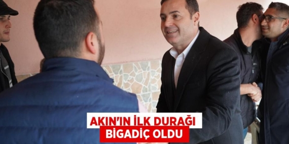 AKIN’IN İLK DURAĞI  BİGADİÇ OLDU
