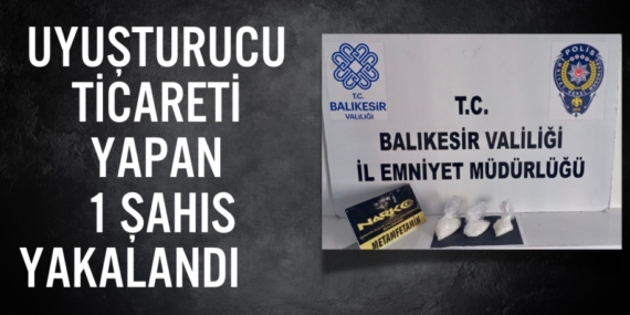 UYUŞTURUCU TİCARETİ YAPAN 1 ŞAHIS YAKALANDI