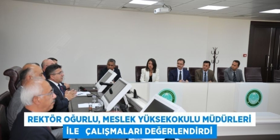 REKTÖR OĞURLU, MESLEK YÜKSEKOKULU MÜDÜRLERİ İLE   ÇALIŞMALARI DEĞERLENDİRDİ