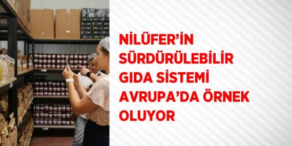 NİLÜFER’İN SÜRDÜRÜLEBİLİR GIDA SİSTEMİ AVRUPA’DA ÖRNEK OLUYOR