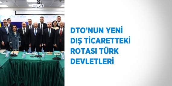 DTO’NUN YENİ DIŞ TİCARETTEKİ ROTASI TÜRK DEVLETLERİ