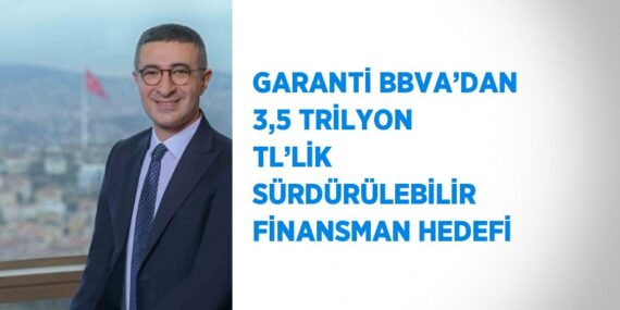 GARANTİ BBVA’DAN 3,5 TRİLYON TL’LİK SÜRDÜRÜLEBİLİR FİNANSMAN HEDEFİ