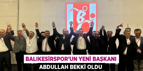 BALIKESİRSPOR’UN YENİ BAŞKANI ABDULLAH BEKKİ OLDU