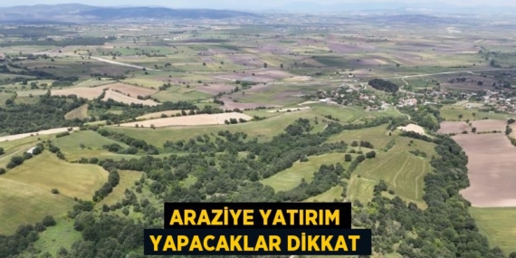 ARAZİYE YATIRIM YAPACAKLAR DİKKAT