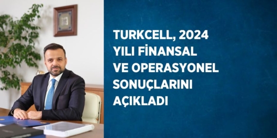TURKCELL, 2024 YILI FİNANSAL VE OPERASYONEL SONUÇLARINI AÇIKLADI