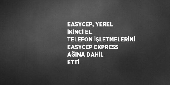 EASYCEP, YEREL İKİNCİ EL TELEFON İŞLETMELERİNİ EASYCEP EXPRESS AĞINA DAHİL ETTİ