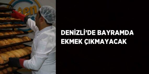 DENİZLİ’DE BAYRAMDA EKMEK ÇIKMAYACAK