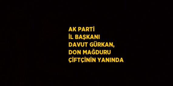 AK PARTİ İL BAŞKANI DAVUT GÜRKAN, DON MAĞDURU ÇİFTÇİNİN YANINDA