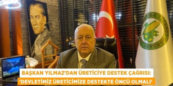 BAŞKAN YILMAZ’DAN ÜRETİCİYE DESTEK ÇAĞRISI: ‘DEVLETİMİZ ÜRETİCİMİZE DESTEKTE ÖNCÜ OLMALI’