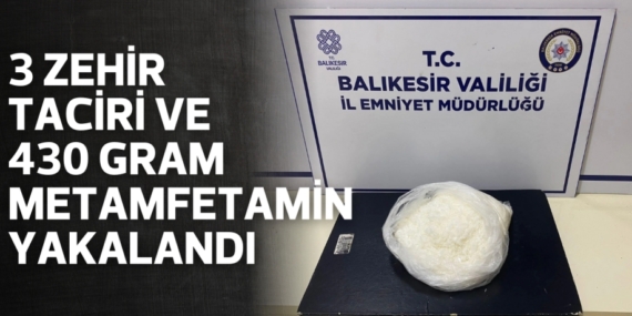 3 ZEHİR TACİRİ VE 430 GRAM METAMFETAMİN YAKALANDI