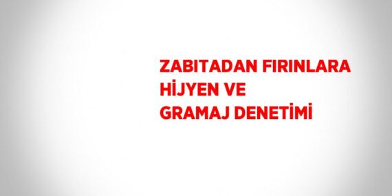 ZABITADAN FIRINLARA HİJYEN VE GRAMAJ DENETİMİ