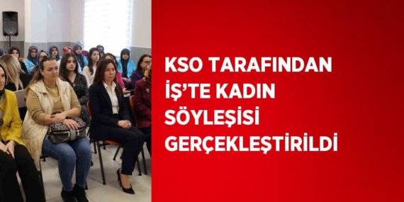 KSO TARAFINDAN İŞ’TE KADIN SÖYLEŞİSİ GERÇEKLEŞTİRİLDİ
