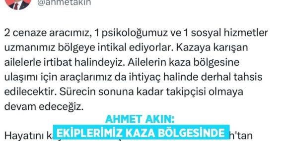 AHMET AKIN: EKİPLERİMİZ KAZA BÖLGESİNDE