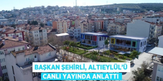 BAŞKAN ŞEHİRLİ, ALTIEYLÜL’Ü CANLI YAYINDA ANLATTI