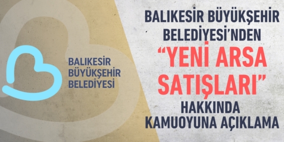 Balıkesir Büyükşehir Belediyesi’nden “YENİ ARSA SATIŞLARI” hakkında kamuoyuna açıklama