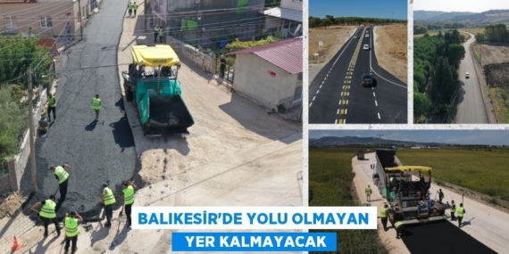 BALIKESİR’DE YOLU OLMAYAN   YER KALMAYACAK