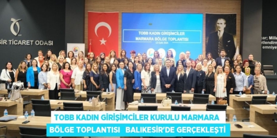 TOBB KADIN GİRİŞİMCİLER KURULU MARMARA  BÖLGE TOPLANTISI   BALIKESİR’DE GERÇEKLEŞTİ