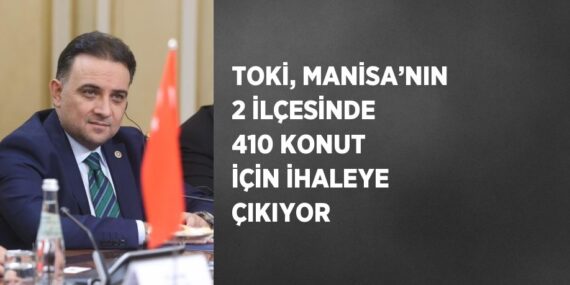 TOKİ, MANİSA’NIN 2 İLÇESİNDE 410 KONUT İÇİN İHALEYE ÇIKIYOR