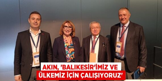 AKIN, “BALIKESİR’İMİZ VE ÜLKEMİZ İÇİN ÇALIŞIYORUZ”