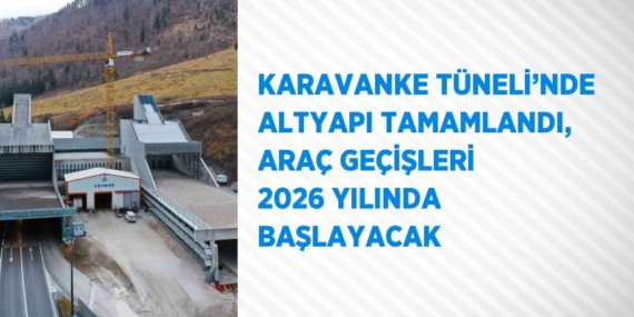KARAVANKE TÜNELİ’NDE ALTYAPI TAMAMLANDI, ARAÇ GEÇİŞLERİ 2026 YILINDA BAŞLAYACAK
