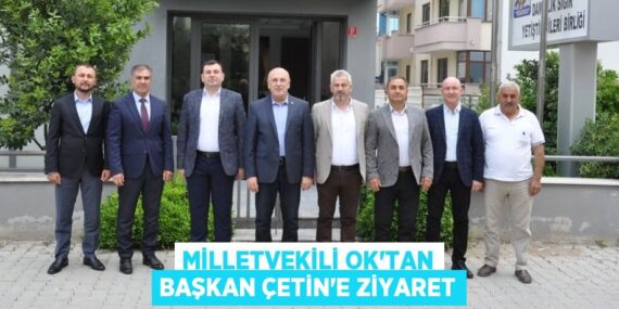 MİLLETVEKİLİ OK’TAN BAŞKAN ÇETİN’E ZİYARET