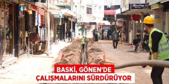 BASKİ, GÖNEN’DE ÇALIŞMALARINI SÜRDÜRÜYOR