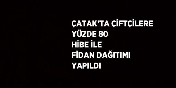 ÇATAK’TA ÇİFTÇİLERE YÜZDE 80 HİBE İLE FİDAN DAĞITIMI YAPILDI