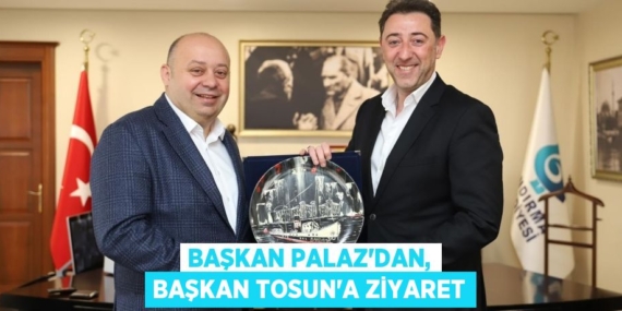 BAŞKAN PALAZ’DAN, BAŞKAN TOSUN’A ZİYARET