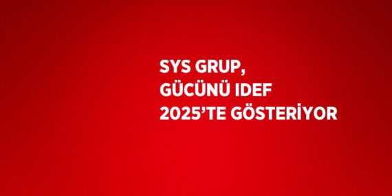 SYS GRUP, GÜCÜNÜ IDEF 2025’TE GÖSTERİYOR