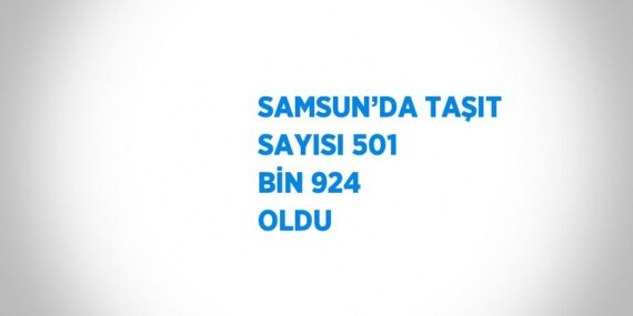 SAMSUN’DA TAŞIT SAYISI 501 BİN 924 OLDU
