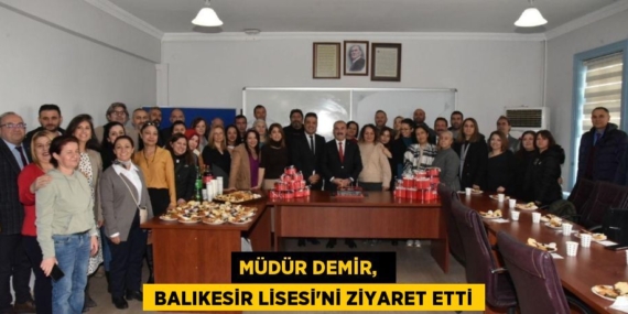 MÜDÜR DEMİR,    BALIKESİR LİSESİ’Nİ ZİYARET ETTİ