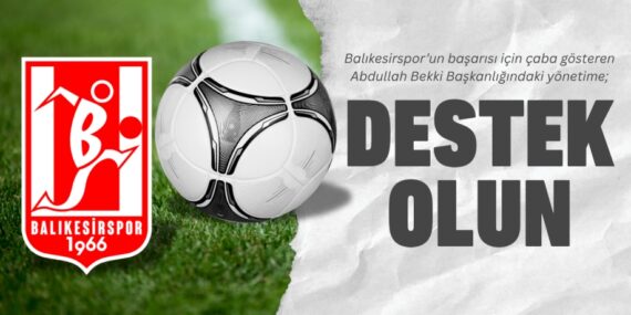 Balıkesirspor’un başarısı için çaba gösteren Abdullah Bekki Başkanlığındaki yönetime; DESTEK OLUN