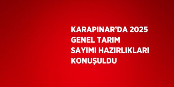 KARAPINAR’DA 2025 GENEL TARIM SAYIMI HAZIRLIKLARI KONUŞULDU