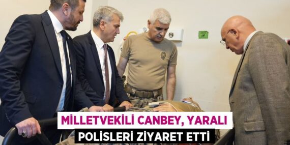 MİLLETVEKİLİ CANBEY, YARALI POLİSLERİ ZİYARET ETTİ